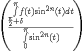\Large{\(\frac{\bigint_{\frac{\pi}{2}+\delta}^{\pi}f(t)sin^{2n}(t)dt}{\bigint_{0}^{\pi}sin^{2n}(t)}\)}